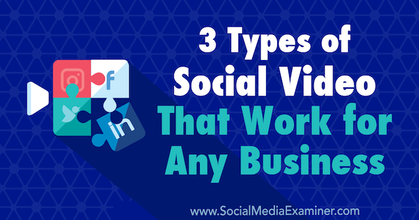 3 typer sosial video som fungerer for enhver bedrift av Melissa Burns på Social Media Examiner.