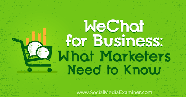 WeChat for Business: Hva markedsførere trenger å vite av Marcus Ho på Social Media Examiner.