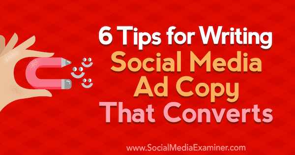 6 tips for å skrive sosiale medier Annonsekopi som konverterer: Social Media Examiner