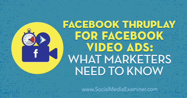 Facebook ThruPlay for Facebook-videoannonser: Hva markedsførere trenger å vite av Amanda Robinson på Social Media Examiner.