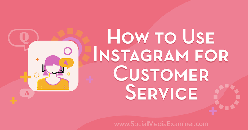 Hvordan bruke Instagram til kundeservice av Val Razo på Social Media Examiner.