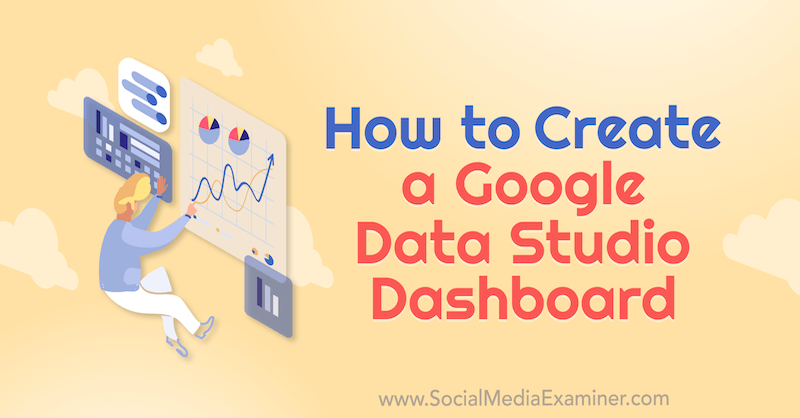 Hvordan lage et Google Data Studio Dashboard av Chris Mercer på Social Media Examiner.
