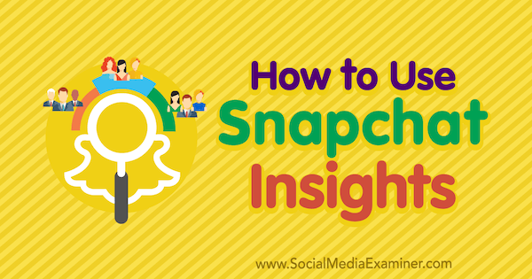 Hvordan bruke Snapchat Insights av Carlos Gil på Social Media Examiner.