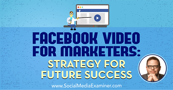Facebook-video for markedsførere: strategi for fremtidig suksess med innsikt fra Jay Baer på Social Media Marketing Podcast.