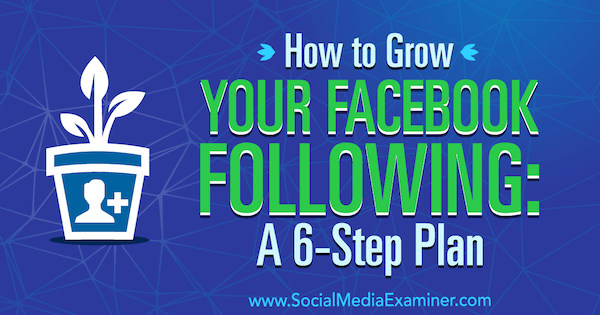 Hvordan vokse din Facebook følgende: En 6-trinns plan av Daniel Knowlton på Social Media Examiner.