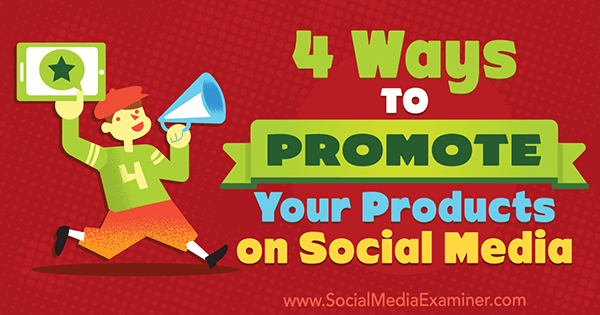 4 måter å markedsføre produktene dine på sosiale medier av Michelle Polizzi på Social Media Examiner.