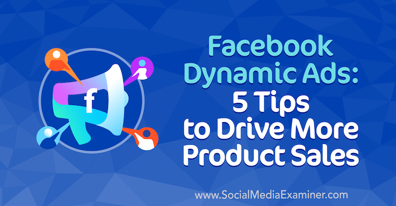 Facebook Dynamic Ads: 5 tips for å øke mer produktsalg av Adrian Tilley på Social Media Examiner.