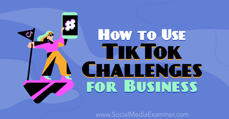 Hvordan bruke TikTok Challenges for Business av Mackayla Paul på Social Media Examiner.