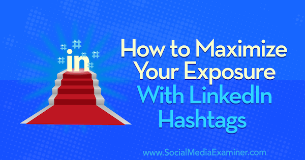 Slik maksimerer du eksponeringen din med LinkedIn Hashtags: Social Media Examiner