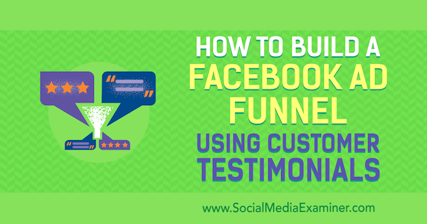 Hvordan lage en Facebook-annonsetrakt ved hjelp av kundevurderinger av Abhishek Suneri på Social Media Examiner.