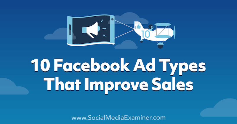 10 Facebook -annonsetyper som forbedrer salget: Social Media Examiner