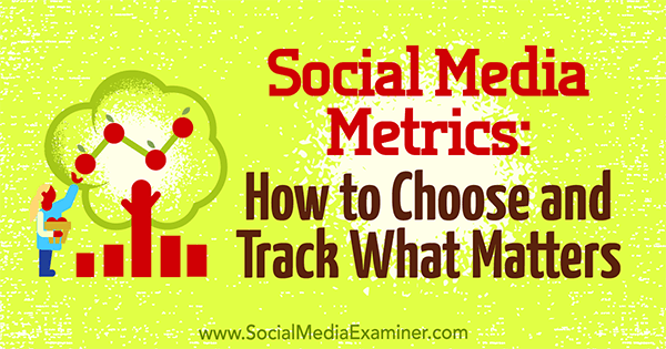 Social Media Metrics: Hvordan velge og spore hva som er viktig av Eleanor Pierce på Social Media Examiner.
