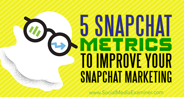 5 Snapchat-beregninger for å forbedre Snapchat-markedsføringen av Sweta Patel på Social Media Examiner.
