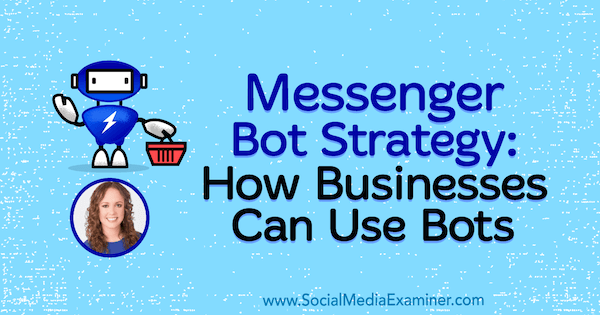 Messenger Bot-strategi: Hvordan bedrifter kan bruke roboter med innsikt fra Molly Pittman på Social Media Marketing Podcast.