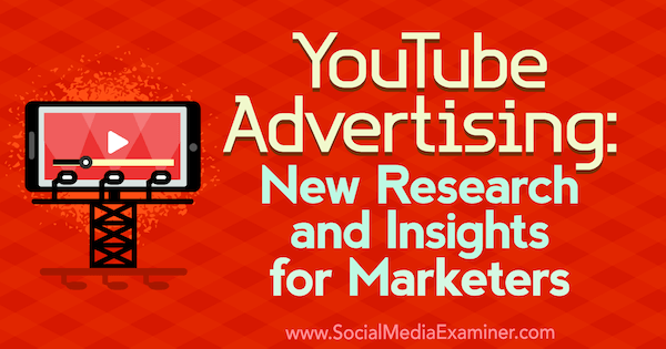 YouTube-annonsering: Ny forskning og innsikt for markedsførere av Michelle Krasniak på Social Media Examiner.