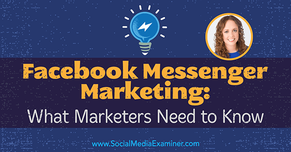 Facebook Messenger Marketing: Hva markedsførere trenger å vite med innsikt fra Molly Pittman på Social Media Marketing Podcast.