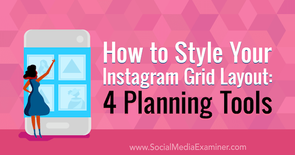 Slik styler du Instagram-rutenettet: 4 planleggingsverktøy av Megan Andrew på Social Media Examiner.