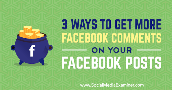 3 måter å få flere Facebook-kommentarer på dine Facebook-innlegg av Ann Smarty på Social Media Examiner.