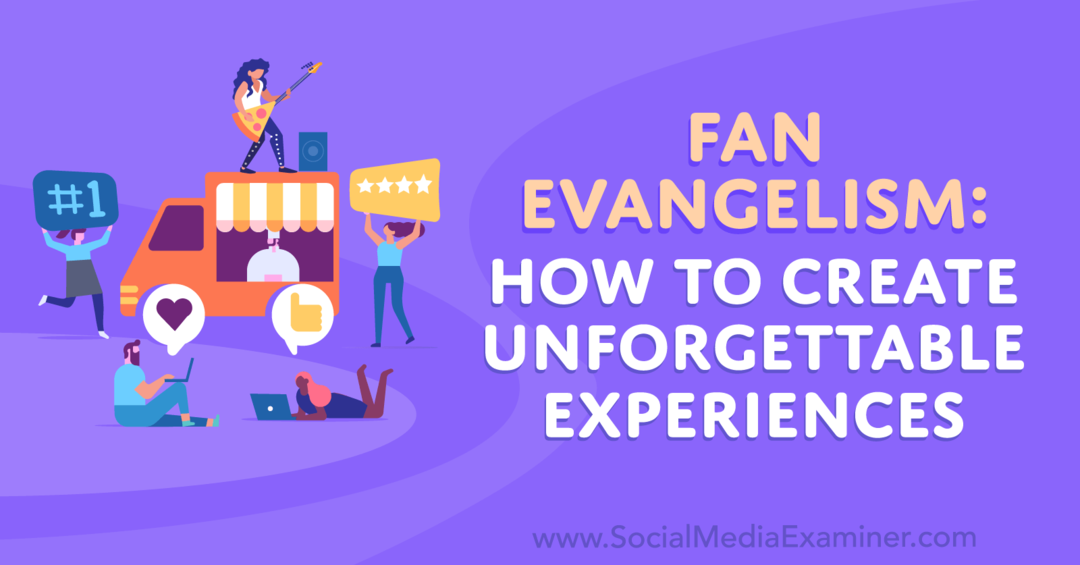 Fan-evangelisering: Hvordan skape uforglemmelige opplevelser - Sosiale medier-eksaminator