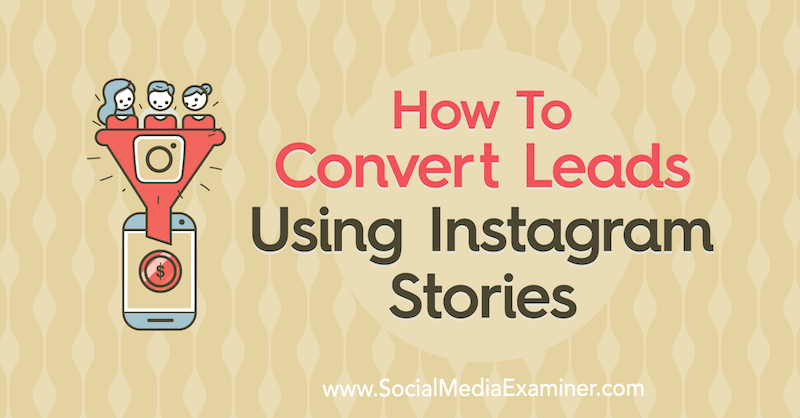 Slik konverterer du potensielle kunder ved hjelp av Instagram-historier: Social Media Examiner