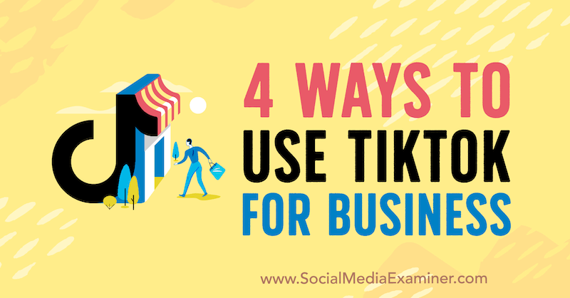 4 måter å bruke TikTok for Business av Marly Broudie på Social Media Examiner.