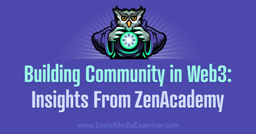 Bygge fellesskap i Web3: Innsikt fra ZenAcademy av Social Media Examiner