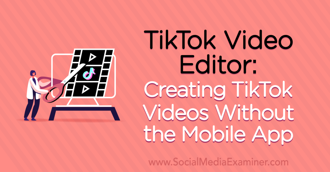 TikTok Video Editor: Opprette TikTok-videoer uten mobilappen av Naomi Nakashima på Social Media Examiner.