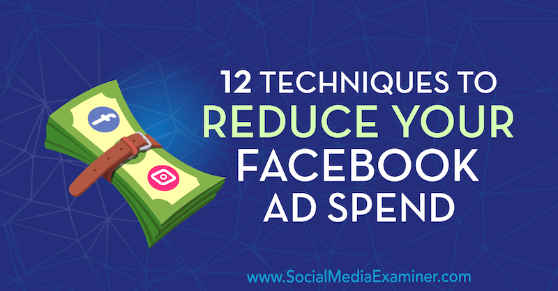 12 teknikker for å redusere utgifter til Facebook-annonser av Luke Smith på Social Media Examiner.