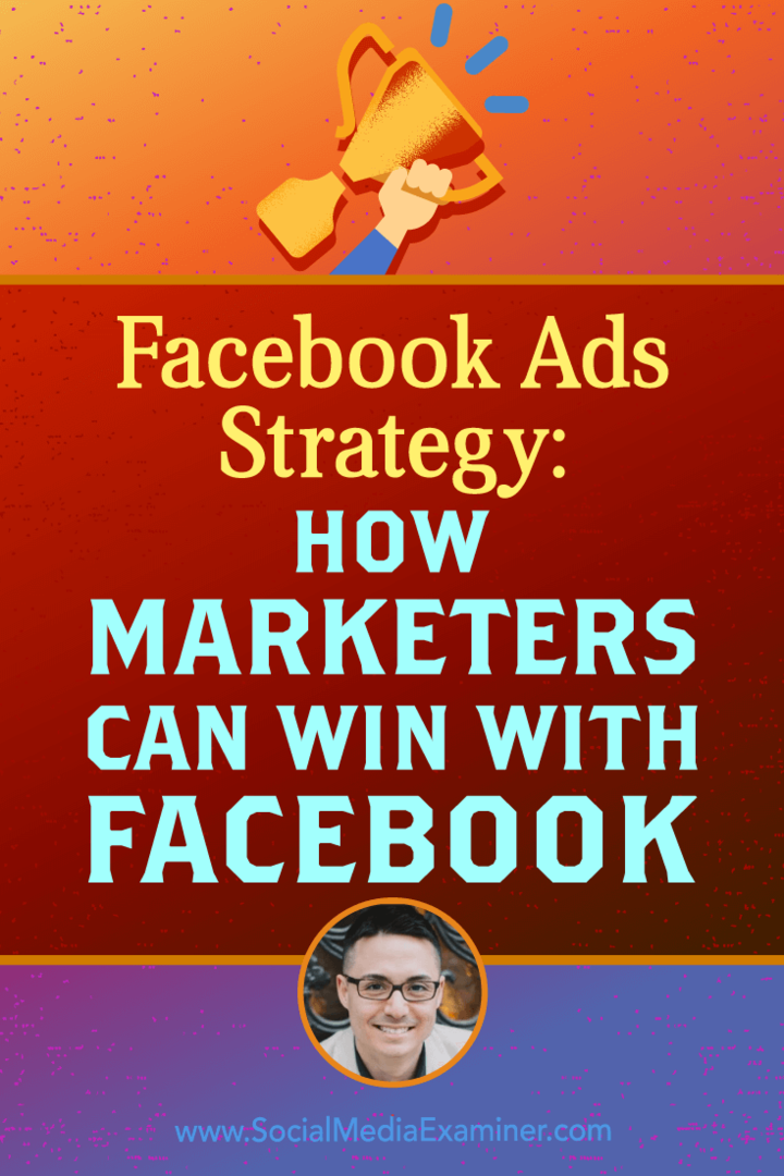 Facebook-annonserstrategi: Hvordan markedsførere kan vinne med Facebook med innsikt fra Nicholas Kusmich på Social Media Marketing Podcast.