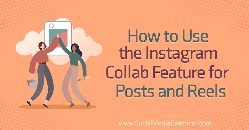 Hvordan bruke Instagram Collab -funksjonen for innlegg og hjul av Corinna Keefe på Social Media Examiner.