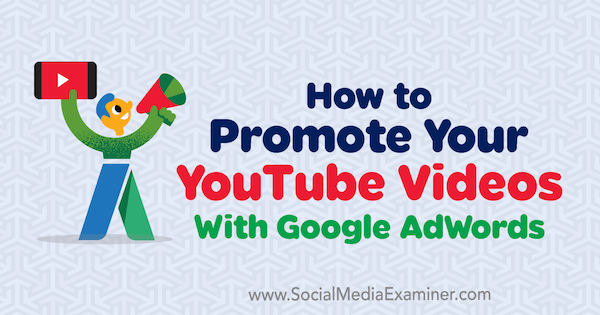 Hvordan markedsføre YouTube-videoene dine med Google AdWords av Peter Szanto på Social Media Examiner.