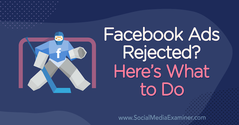 Facebook-annonser avvist? Her er hva du skal gjøre av Andrea Vahl på Social Media Examiner.