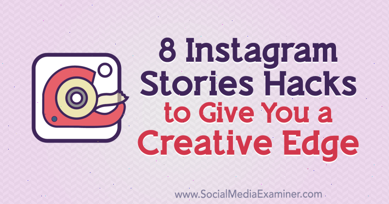8 Instagram Stories Hacks for å gi deg en kreativ fordel: Social Media Examiner