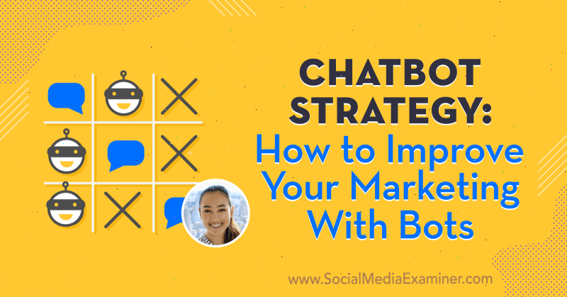 Chatbot-strategi: Hvordan forbedre markedsføringen din med roboter med innsikt fra Natasha Takahashi på Social Media Marketing Podcast.