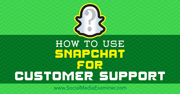 Hvordan bruke Snapchat for kundesupport av Eric Sachs på Social Media Examiner.