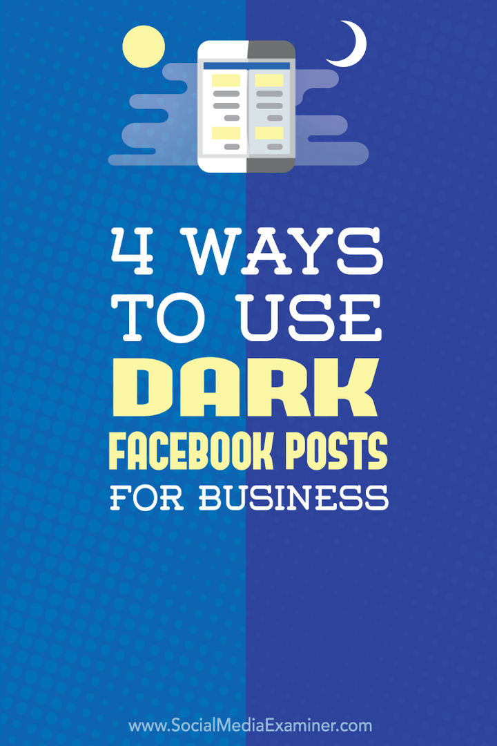 4 måter å bruke mørke Facebook-innlegg for bedrifter: Social Media Examiner
