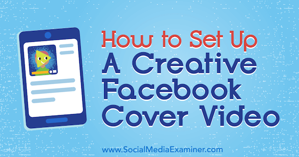 Hvordan sette opp en kreativ Facebook-omslagsvideo av Ana Gotter på Social Media Examiner.