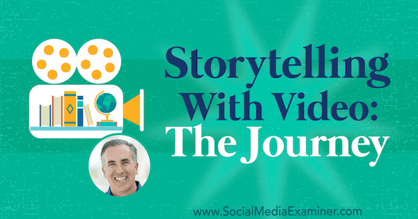 Storytelling With Video: The Journey med innsikt fra Michael Stelzner på Social Media Marketing Podcast.