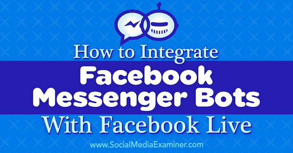 Hvordan integrere Facebook Messenger Bots med Facebook Live av Luria Petrucci på Social Media Examiner.