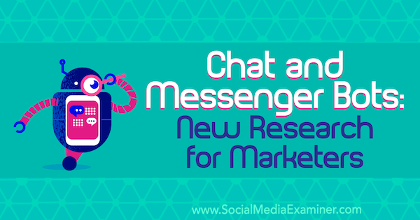 Chat og Messenger Bots: Ny forskning for markedsførere av Lisa Clark på Social Media Examiner.