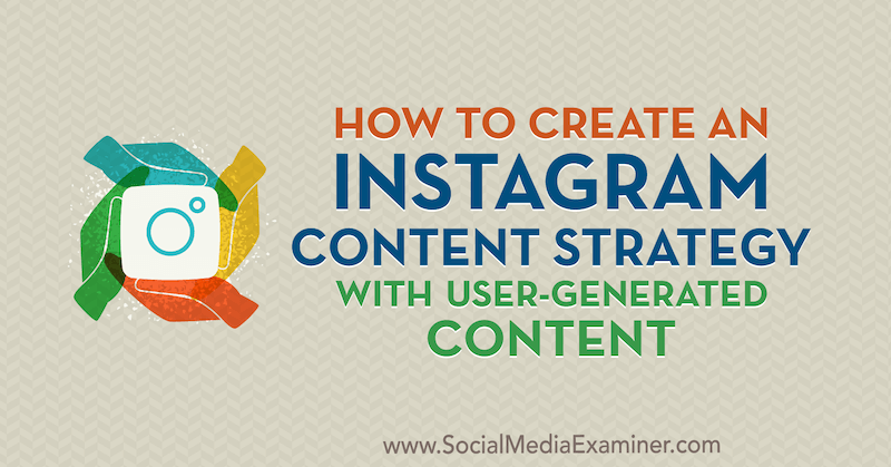 Hvordan lage en Instagram-innholdsstrategi med brukergenerert innhold av Ann Smarty på Social Media Examiner.
