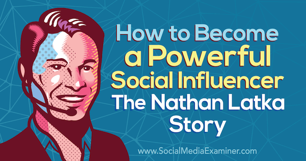 Hvordan bli en kraftig influencer: Nathan Latka-historien med innsikt fra Nathan Latka på Social Media Marketing Podcast.
