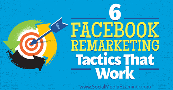 6 Facebook Remarketing Tactics That Work av Karola Karlson på Social Media Examiner.