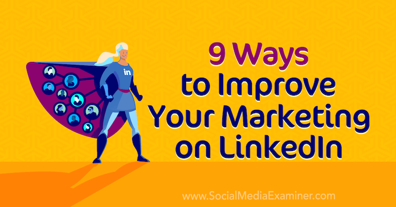 9 måter å forbedre markedsføringen din på LinkedIn av Luan Wise på Social Media Examiner.