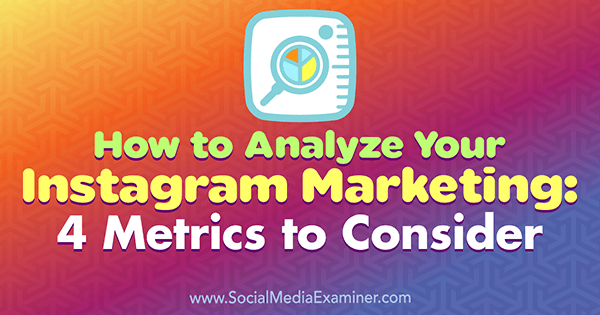 Hvordan analysere Instagram-markedsføringen din: 4 beregninger du bør vurdere av Alexandra Lamachenka på Social Media Examiner.