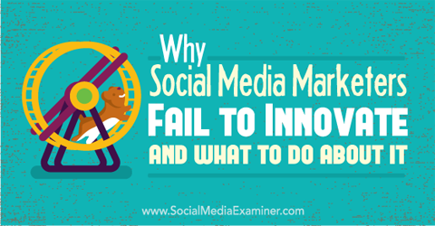 hvorfor markedsførere av sosiale medier ikke klarer å innovere