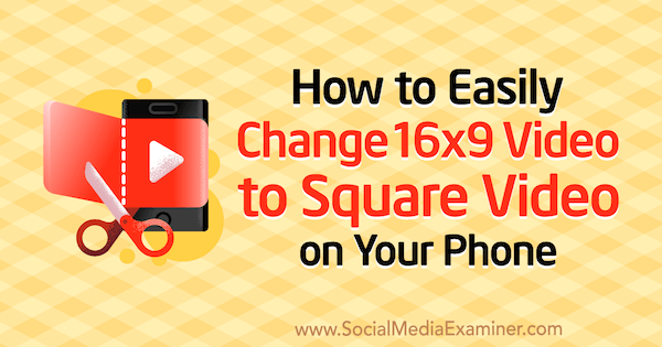 Slik endrer du enkelt 16x9 video til firkantet video på telefonen din av Serena Ryan på Social Media Examiner.