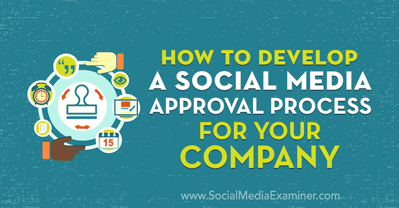 Hvordan utvikle en prosess for godkjenning av sosiale medier for din bedrift: Social Media Examiner