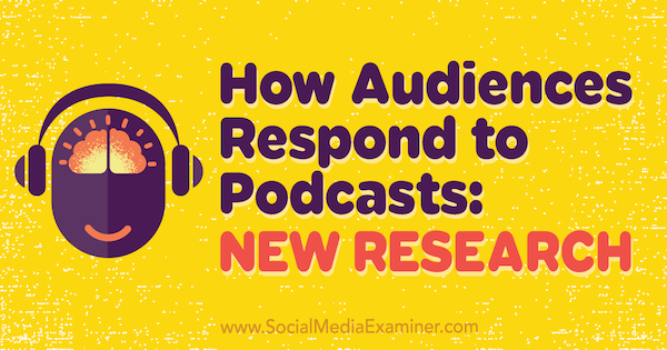 Hvordan publikum svarer på podcaster: Ny forskning av Michelle Krasniak på Social Media Examiner.