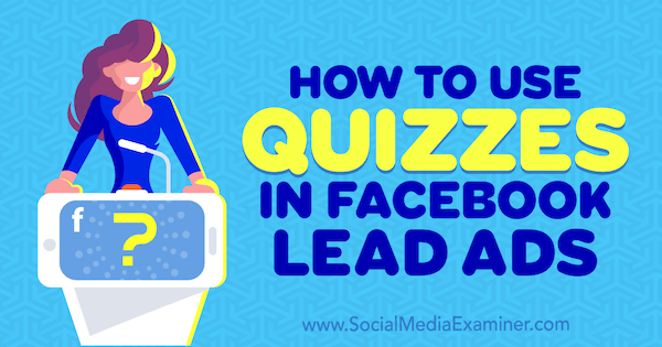 Hvordan bruke quizzer i Facebook Lead Ads av Marcus Ho på Social Media Examiner.
